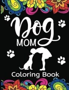 Unexpectedly Adorable Pet Presents for Every Occasion Pawsitively Perfect: Dog Mom Coloring Book for Fur Baby Lovers