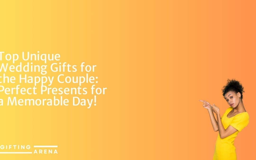 Top Unique Wedding Gifts for the Happy Couple: Perfect Presents for a Memorable Day!