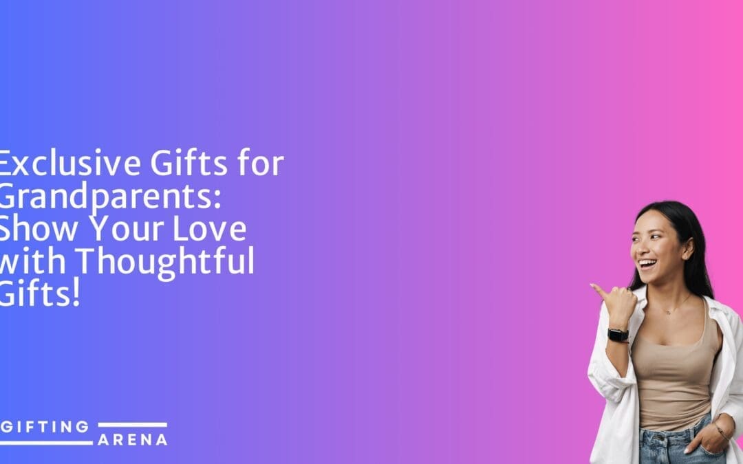 Exclusive Gifts for Grandparents: Show Your Love with Thoughtful Gifts!