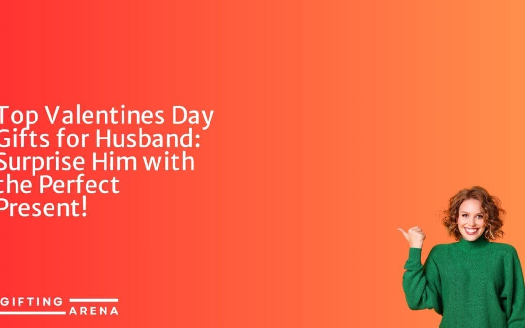 Top Valentines Day Gifts for Husband: Surprise Him with the Perfect Present!