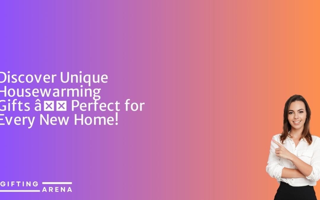 Discover Unique Housewarming Gifts – Perfect for Every New Home!