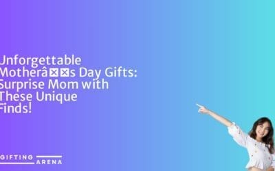 Unforgettable Mother’s Day Gifts: Surprise Mom with These Unique Finds!