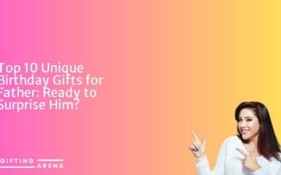 Top 10 Unique Birthday Gifts for Father: Ready to Surprise Him?
