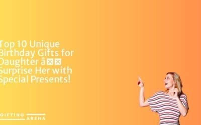 Top 10 Unique Birthday Gifts for Daughter – Surprise Her with Special Presents!