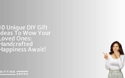 10 Unique DIY Gift Ideas To Wow Your Loved Ones: Handcrafted Happiness Await!