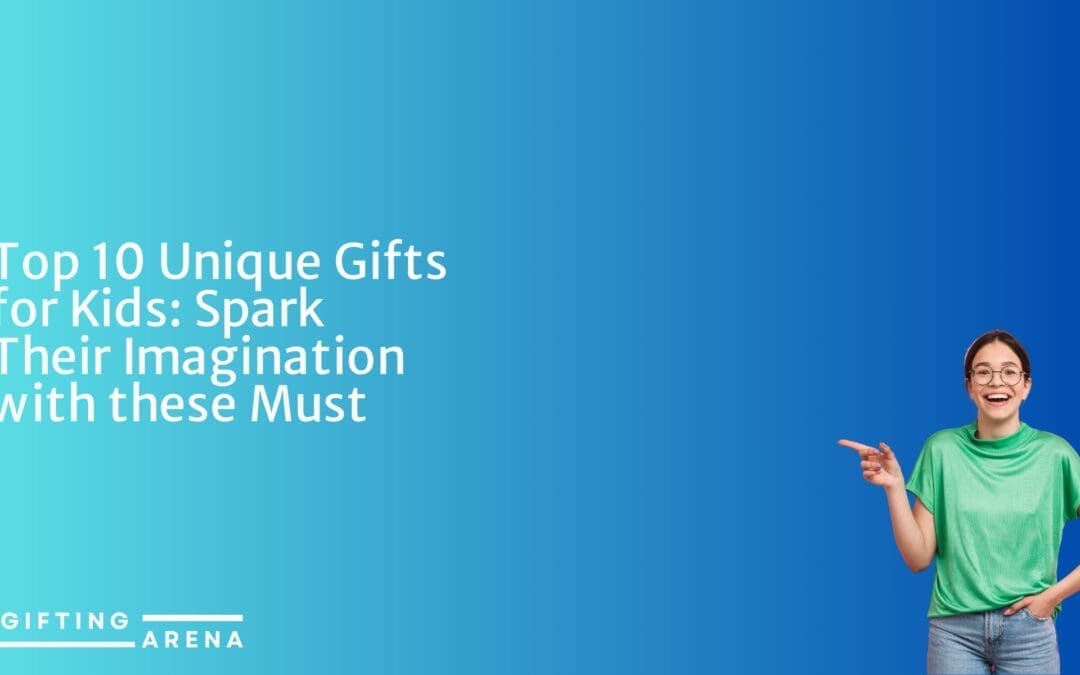 Top 10 Unique Gifts for Kids: Spark Their Imagination with these Must-Have Toys!