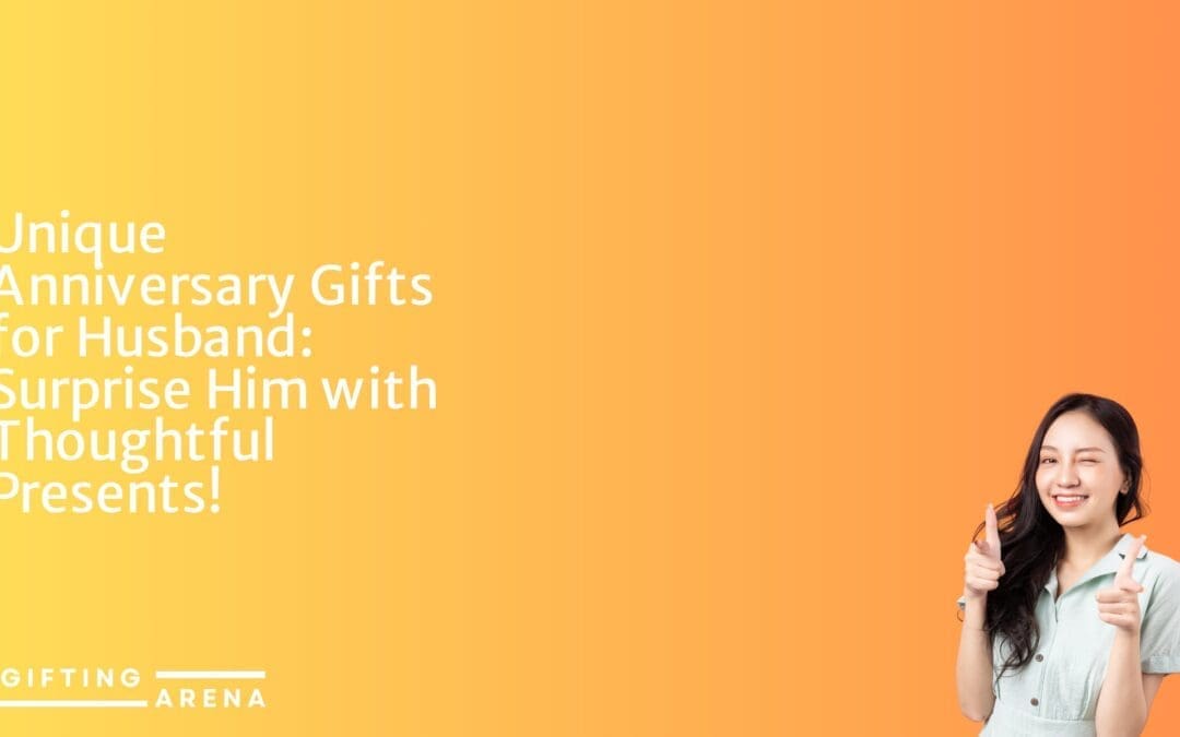 Unique Anniversary Gifts for Husband: Surprise Him with Thoughtful Presents!