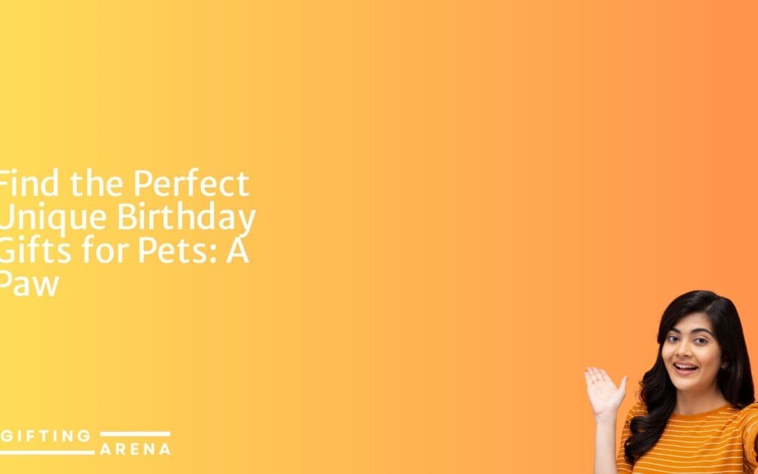 Find the Perfect Unique Birthday Gifts for Pets: A Paw-sitively Purr-fect Surprise!
