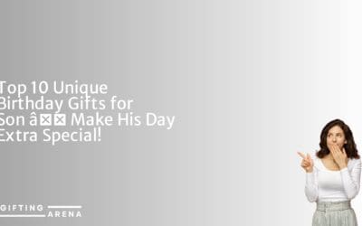 Top 10 Unique Birthday Gifts for Son – Make His Day Extra Special!