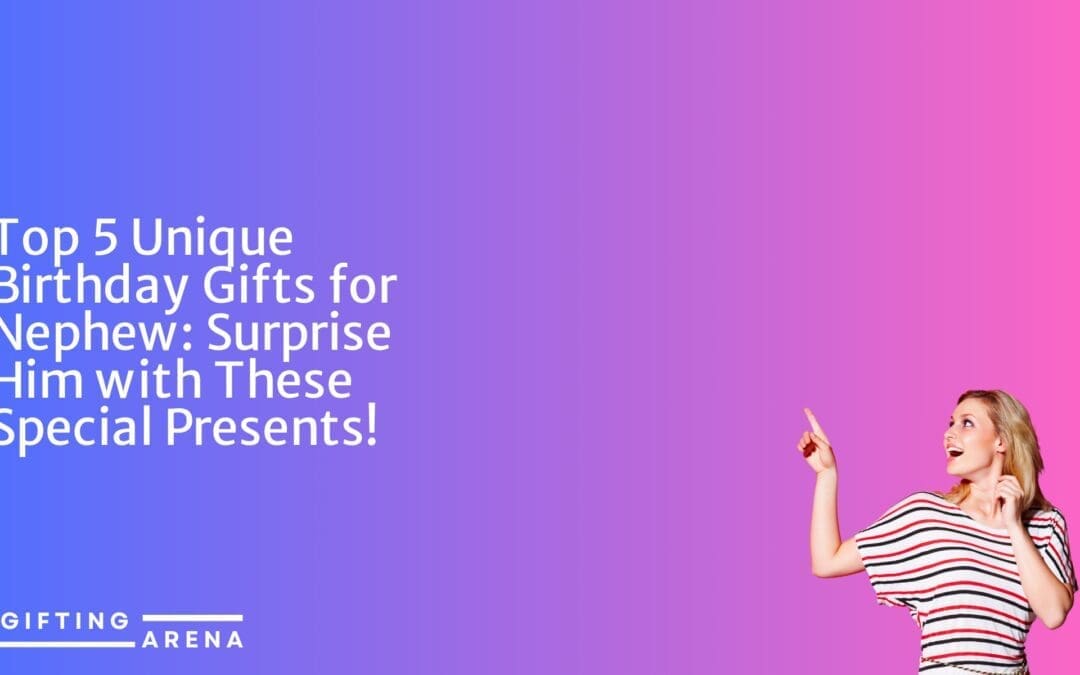 Top 5 Unique Birthday Gifts for Nephew: Surprise Him with These Special Presents!