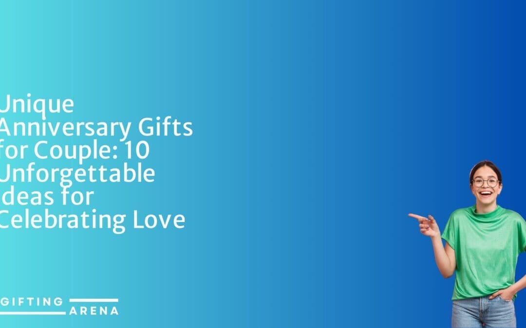 Unique Anniversary Gifts for Couple: 10 Unforgettable Ideas for Celebrating Love