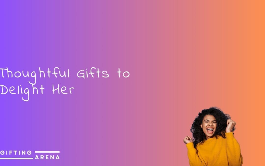 Thoughtful Gifts to Delight Her