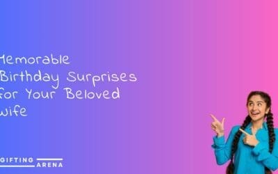 Memorable Birthday Surprises for Your Beloved Wife