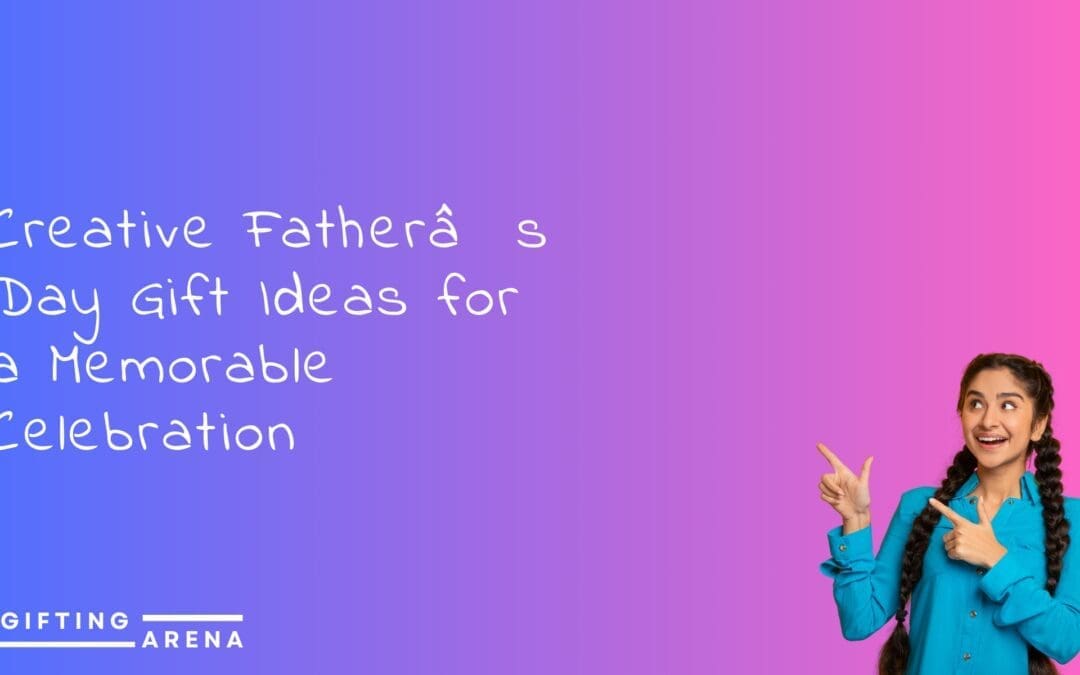 Creative Father’s Day Gift Ideas for a Memorable Celebration