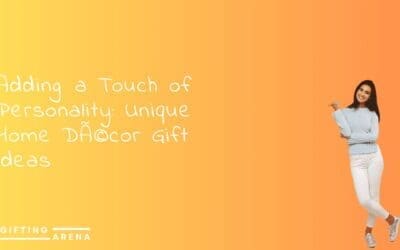 Adding a Touch of Personality: Unique Home Décor Gift Ideas