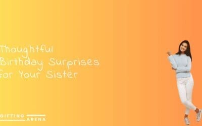Thoughtful Birthday Surprises for Your Sister
