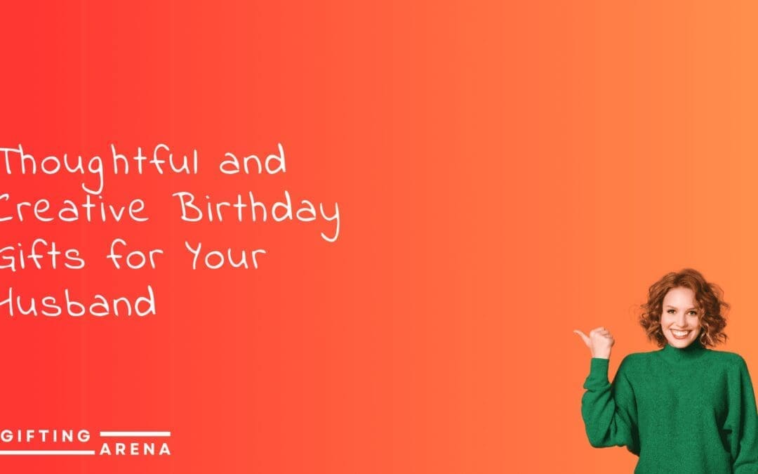 Thoughtful and Creative Birthday Gifts for Your Husband