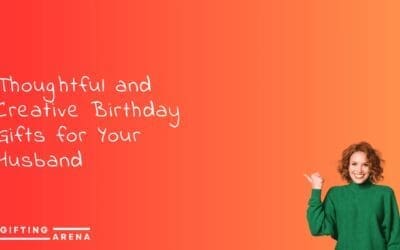 Thoughtful and Creative Birthday Gifts for Your Husband