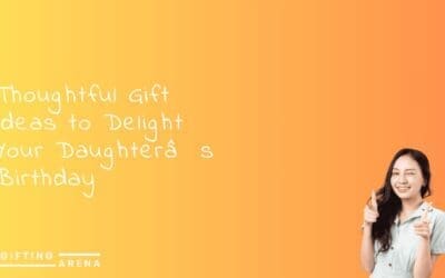 Thoughtful Gift Ideas to Delight Your Daughter’s Birthday