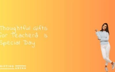 Thoughtful Gifts for Teacher’s Special Day