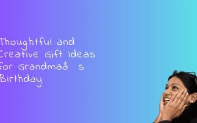 Thoughtful and Creative Gift Ideas for Grandma’s Birthday