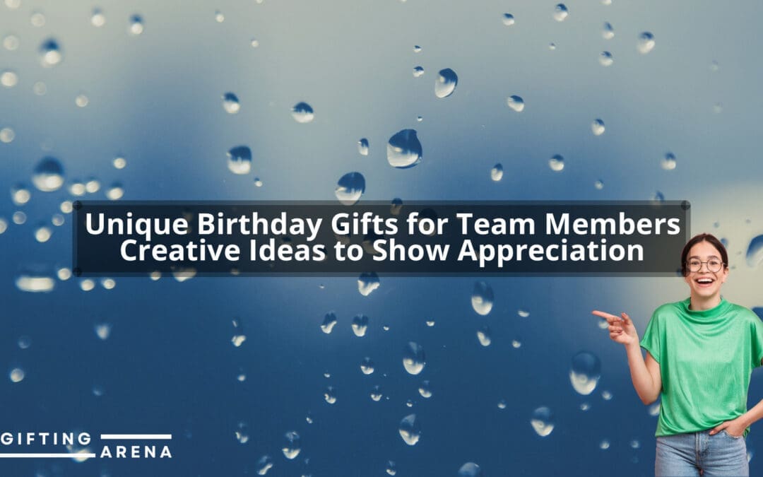 Unique Birthday Gifts for Team Members: Creative Ideas to Show Appreciation
