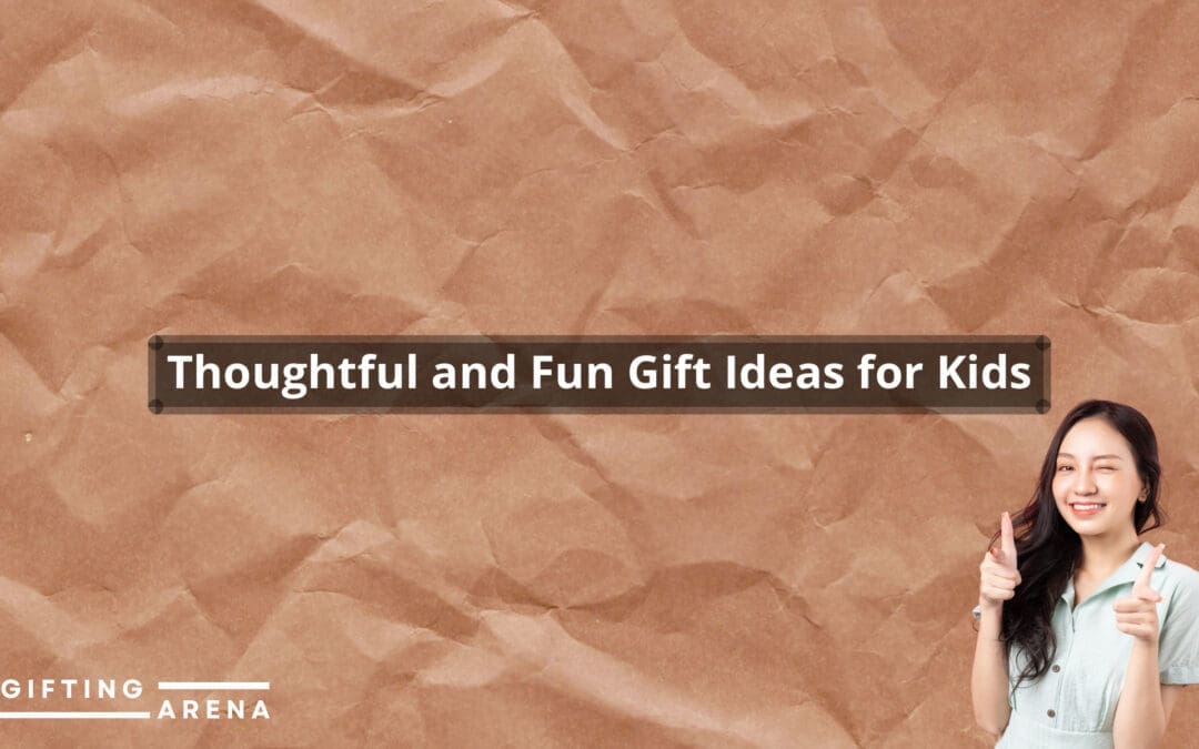 Thoughtful and Fun Gift Ideas for Kids