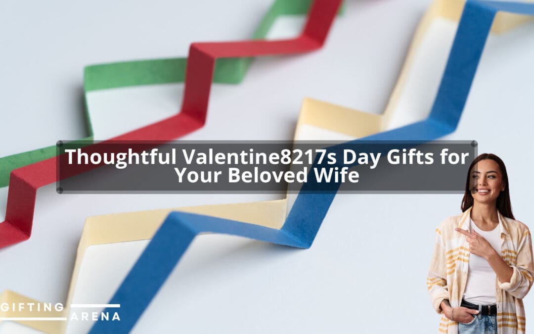 Thoughtful Valentine’s Day Gifts for Your Beloved Wife