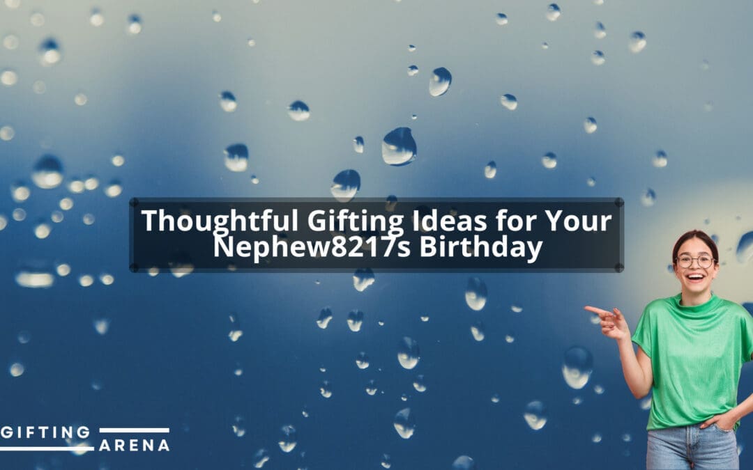 Thoughtful Gifting Ideas for Your Nephew’s Birthday