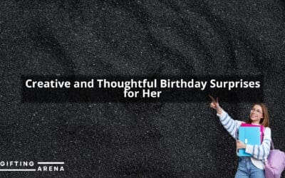 Creative and Thoughtful Birthday Surprises for Her