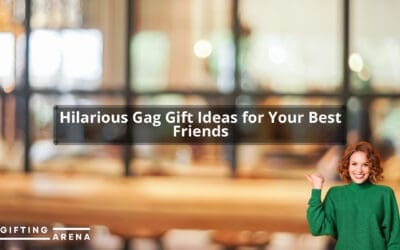 Hilarious Gag Gift Ideas for Your Best Friends