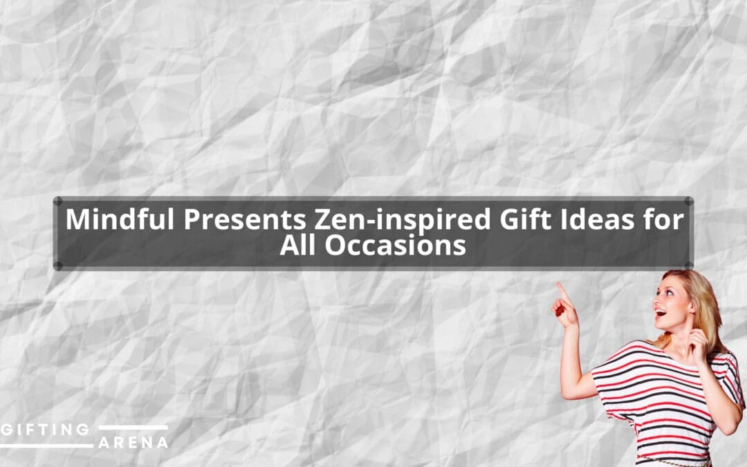 Mindful Presents: Zen-inspired Gift Ideas for All Occasions