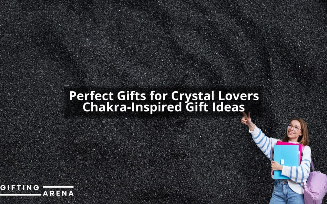 Perfect Gifts for Crystal Lovers: Chakra-Inspired Gift Ideas
