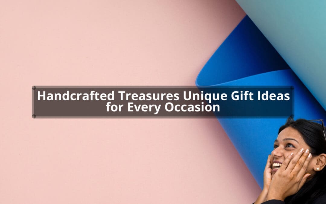 Handcrafted Treasures: Unique Gift Ideas for Every Occasion