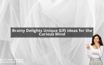 Brainy Delights: Unique Gift Ideas for the Curious Mind