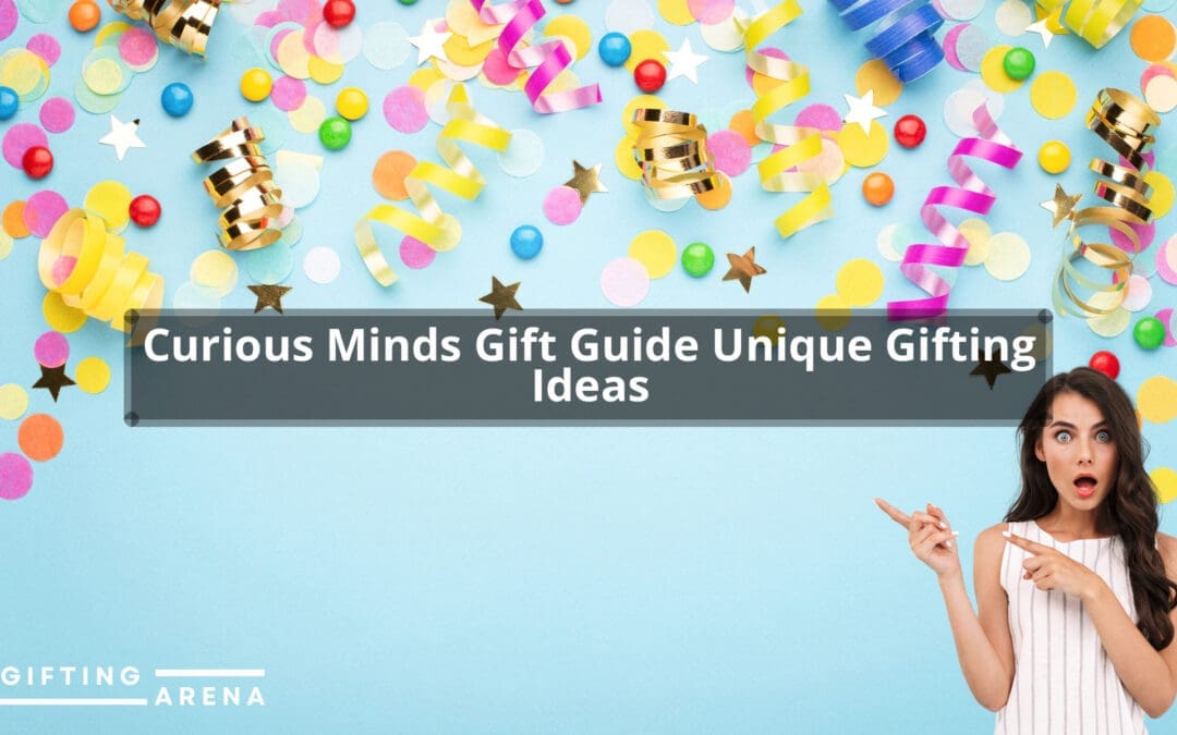 Curious Minds Gift Guide: Unique Gifting Ideas