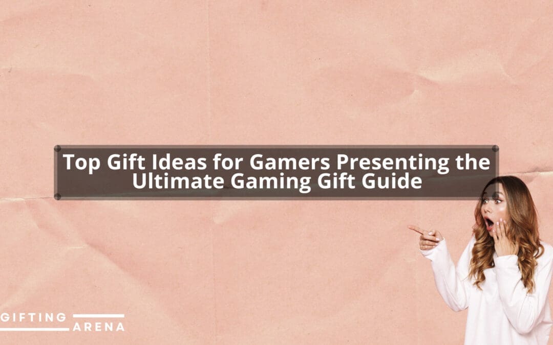 Top Gift Ideas for Gamers: Presenting the Ultimate Gaming Gift Guide