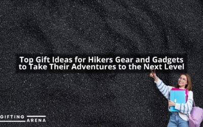Top Gift Ideas for Hikers: Gear and Gadgets to Take Their Adventures to the Next Level