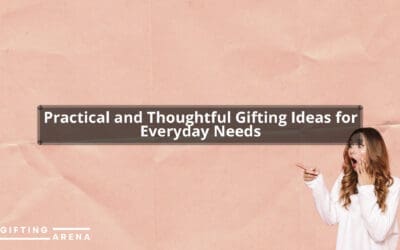 Practical and Thoughtful Gifting Ideas for Everyday Needs