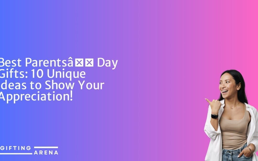 Best Gift Ideas for Every Occasion | Unique Present Options Best Parents’ Day Gifts: 10 Unique Ideas to Show Your Appreciation!