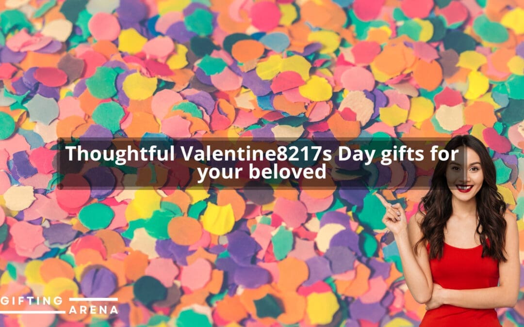 Best Gift Ideas for Every Occasion | Unique Present Options Thoughtful Valentine’s Day gifts for your beloved.